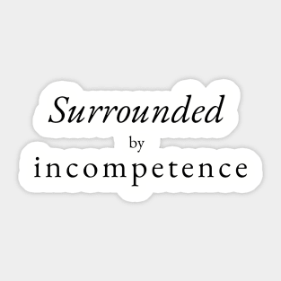 Surrounded  by incompetence Sticker